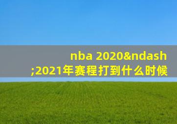 nba 2020–2021年赛程打到什么时候